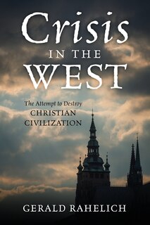 Crisis in the West: The Attempt to Destroy Christian Civilization