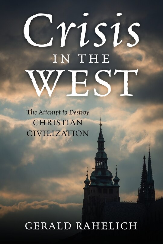 Crisis in the West: The Attempt to Destroy Christian Civilization