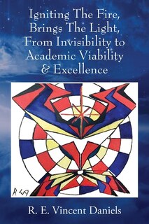 Front cover_Igniting The Fire, Brings The Light, From Invisibility to Academic Viability & Excellence