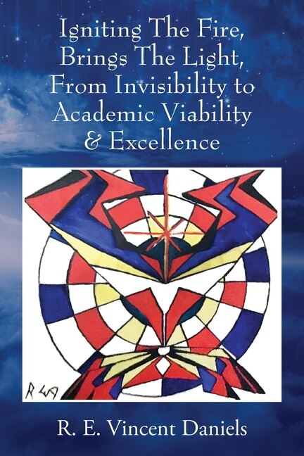 Front cover_Igniting The Fire, Brings The Light, From Invisibility to Academic Viability & Excellence