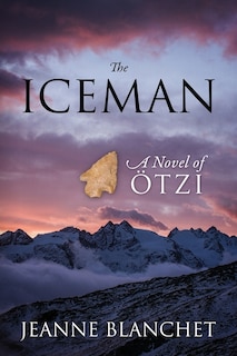 The Iceman: A Novel Of Otzi