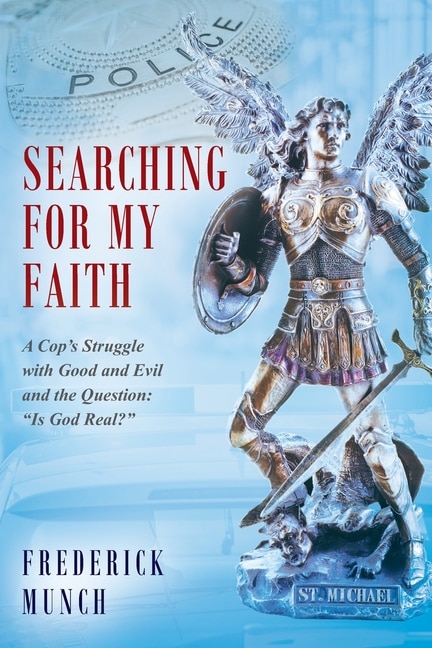 Searching for my Faith: A Cop's Struggle with Good and Evil and the Question: Is God Real?