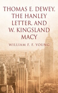 Front cover_Thomas E. Dewey, The Hanley Letter, and W. Kingsland Macy