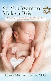 So You Want to Make a Bris: Everything You Need to Know About Having a Bris for Your Newborn Son