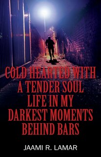 Front cover_Cold Hearted with a Tender Soul Life In My Darkest Moments Behind Bars