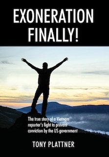 Front cover_EXONERATION FINALLY! The true story of a Vietnam reporter's fight to prevent conviction by the US government