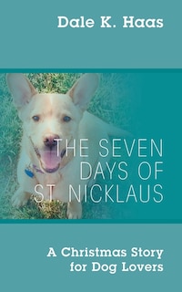 The Seven Days of St. Nicklaus: A Christmas Story for Dog Lovers