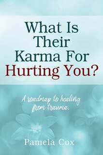 Couverture_What Is Their Karma For Hurting You? A roadmap to healing from trauma.