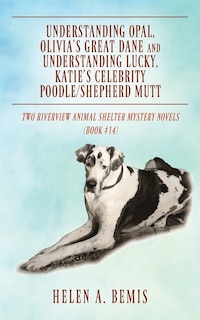 Front cover_Understanding Opal, Olivia's Great Dane and Understanding Lucky, Katie's Celebrity Poodle/Shepherd Mutt