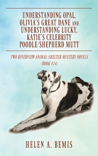 Front cover_Understanding Opal, Olivia's Great Dane and Understanding Lucky, Katie's Celebrity Poodle/Shepherd Mutt