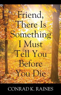 Front cover_Friend, There Is Something I Must Tell You Before You Die