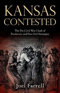 Kansas Contested: The Pre-Civil War Clash of Proslavery and Free-Soil Strategies