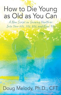 Front cover_How to Die Young as Old as You Can