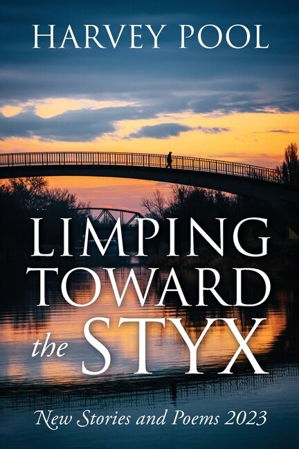 Limping Toward the Styx: New Stories and Poems 2023