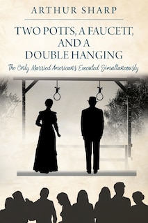 Two Potts, a Faucett, and a Double Hanging: The Only Married Americans Executed Simultaneously