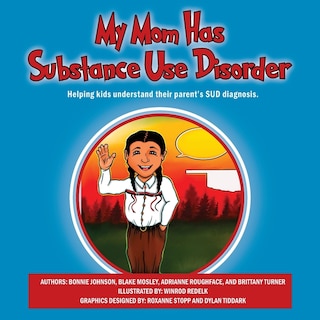 My Mom Has Substance Use Disorder: Helping kids understand their parent's SUD diagnosis.