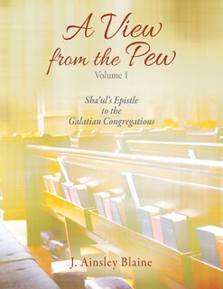 Front cover_A View from the Pew - Volume 1 Sha'ul's Epistle to the Galatian Congregations