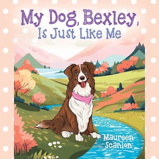 Front cover_My Dog, Bexley, Is Just Like Me