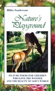 Nature's Playground: Picture Poems for Children Who Love the Wonder and the Beauty of God's World