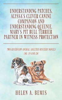 Front cover_Understanding Patches, Alyssa's Clever Canine Companion and Understanding Queenie, Mary's Pit Bull Terrier Partner in Witness Protection