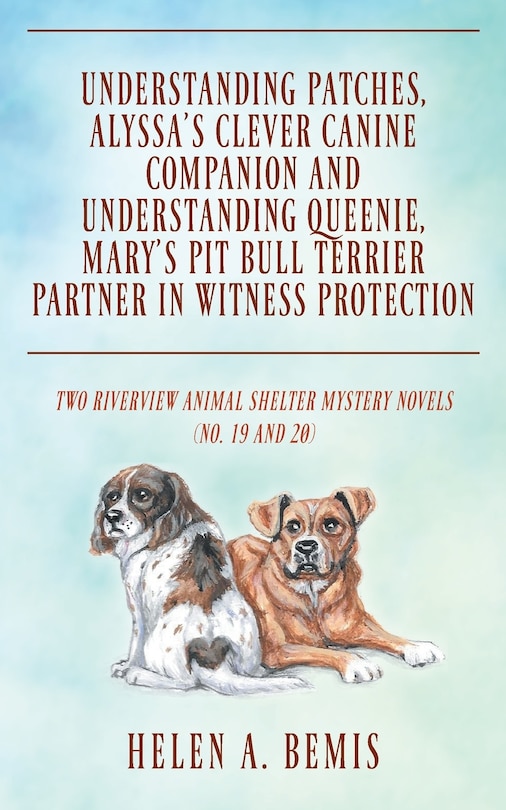 Front cover_Understanding Patches, Alyssa's Clever Canine Companion and Understanding Queenie, Mary's Pit Bull Terrier Partner in Witness Protection