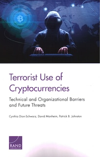 Terrorist Use Of Cryptocurrencies: Technical And Organizational Barriers And Future Threats