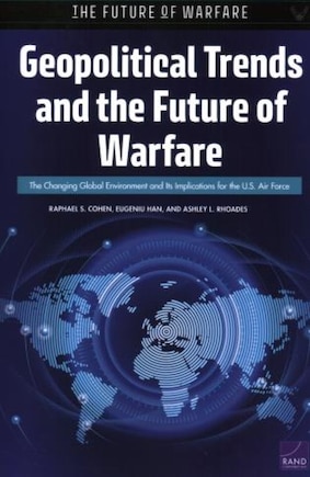 Geopolitical Trends And The Future Of Warfare: The Changing Global Environment And Its Implications For The U.s. Air Force