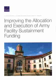 Improving The Allocation And Execution Of Army Facility Sustainment Funding de Ellen M. Pint