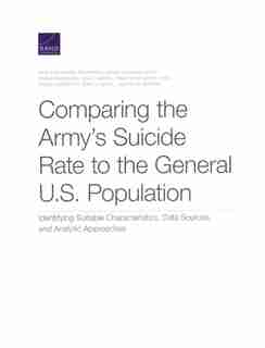 Comparing the Army’s Suicide Rate to the General U.S. Population: Identifying Suitable Characteristics, Data Sources, and Analytic Approaches by Beth Ann Griffin