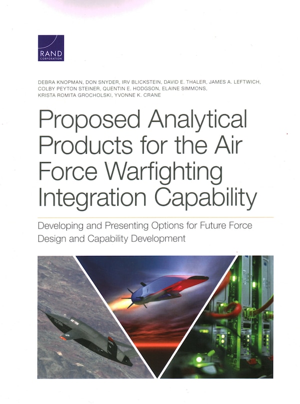 Proposed Analytical Products For The Air Force Warfighting Integration Capability: Developing And Presenting Options For Future Force Design And Capability Development