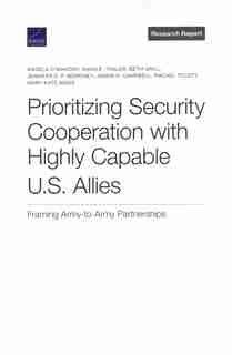 Prioritizing Security Cooperation With Highly Capable U.s. Allies: Framing Army-to-army Partnerships de Angela O'mahony