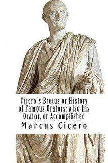 Couverture_Cicero's Brutus or History of Famous Orators; also His Orator, or Accomplished