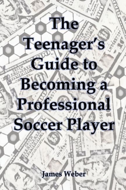 Front cover_The Teenager's Guide to Becoming a Professional Soccer Player