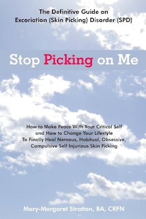 Stop Picking on Me: Make Peace With Yourself and Heal Nervous Habitual Obsessive Compulsive Skin Picking