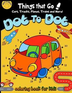 Front cover_Dot to dot Things That Go! cars, trucks, planes, trains and more! coloring book for