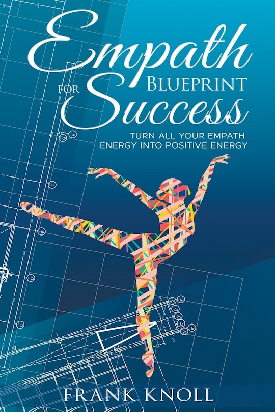 Empath's Blueprint for Success: Turn all your Empath energy into positive energy
