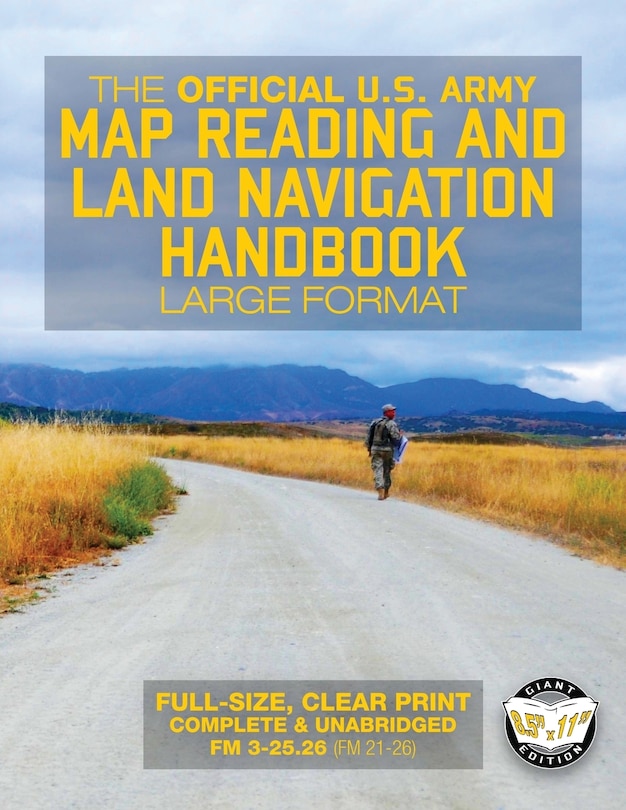 The Official US Army Map Reading and Land Navigation Handbook - Large Format: Find Your Way in the Wilderness - Never be Lost Again! Giant 8.5 x 11 Size (Field Manual 3-25.26, FM 21-26)