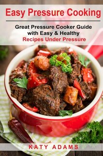 Couverture_Easy Pressure Cooking Great Pressure Cooker Guide with Easy & Healthy Recipes
