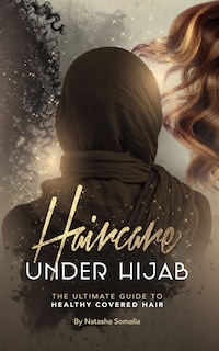 Haircare Under Hijab: The Ultimate Guide To Healthy Covered Hair