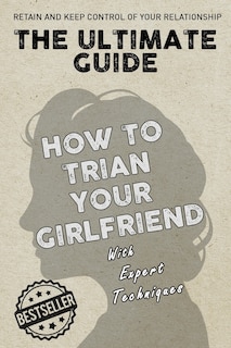 Front cover_The Ultimate Guide - How To Train Your Girlfriend