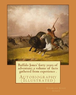 Couverture_Buffalo Jones' forty years of adventure; a volume of facts gathered from experience . By