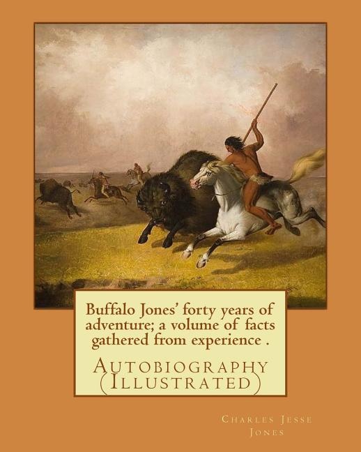 Couverture_Buffalo Jones' forty years of adventure; a volume of facts gathered from experience . By