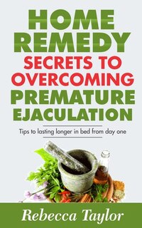 Front cover_Home Remedy Secrets To Overcoming Premature Ejaculation
