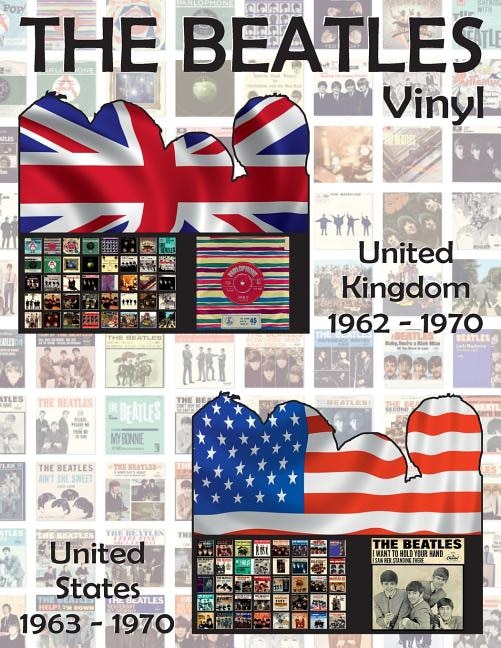 The Beatles Vinyl - United Kingdom (1962-1970) & United States (1963-1970): Full Color Discography. Images Of Front And Back Covers And A/b Side Labels Of Every Record.