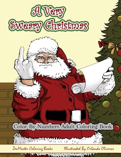 Color By Numbers Coloring Book for Adults, A Very Sweary Christmas: A Funny, Dirty, Sweary, Christmas Adult Color By Numbers Coloring Book with Mature Content for Laughter and Relaxation