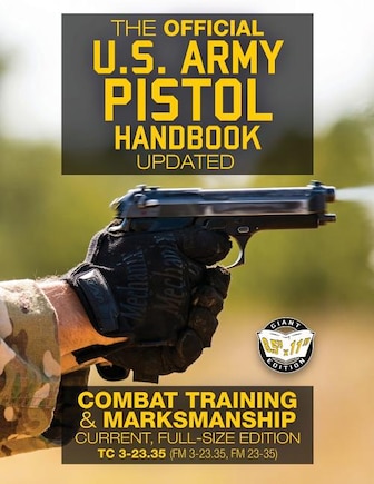 The Official US Army Pistol Handbook - Updated: Combat Training & Marksmanship: Current, Full-Size Edition - Giant 8.5 x 11 Format: Large, Clear Print & Pictures - TC 3-23.35 (FM 3-23.35, FM 23-35)