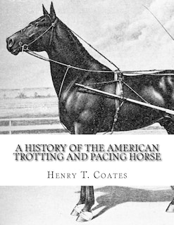 Front cover_A History of the American Trotting and Pacing Horse