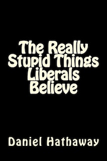 Front cover_The Really Stupid Things Liberals Believe