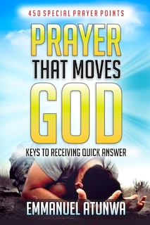 Prayer that moves God: Keys to receiving quick answer