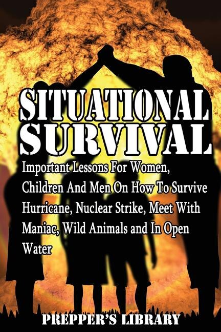 Situational Survival 8 in 1: Important Lessons For Women, Children And Men On How To Survive Hurricane, Nuclear Strike, Meet With Maniac, Wild Animals and In Open Water: (Hurricane force)